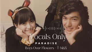 Boys Over Flowers OST  Paradise  TMax  vocals only English lyrics Acapella [upl. by Hahnke]