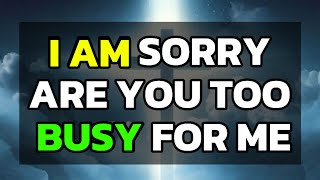 God says  I am Sorry are you too busy for me  God message today for you  God message for you [upl. by Nasaj]