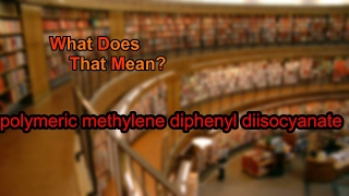 What does polymeric methylene diphenyl diisocyanate mean [upl. by Latton]