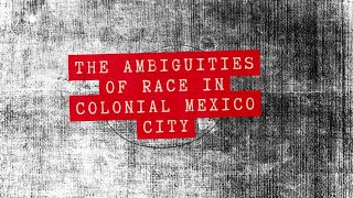 THE AMBIGUITIES OF RACE IN COLONIAL MEXICO CITY [upl. by Henigman]