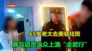 65岁老太去美容祛斑，竟与店员当众上演“全武行”！执行现场 纪录片 [upl. by Herold]