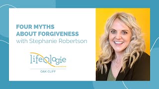 Four Myths about Forgiveness  Lifeologie Oak Cliff  Stephanie Robertson [upl. by Whitman]