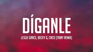 Díganle  Leslie Grace Becky G CNCO Tainy Remix Lyrics Video 🦭 [upl. by Brandenburg]