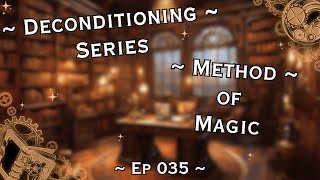 Deconditioning Series  Method of Magic Edition  Ep 035 [upl. by Noiramaj52]