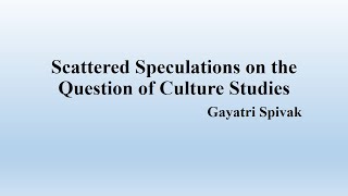 Gayatri Spivak quotScattered Speculations on the Question of Culture Studiesquot Summary [upl. by Gregorius]