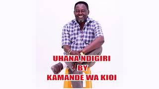 UHANA NDIGIRI  BY KAMANDE WAKIOI [upl. by Ilke]