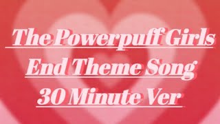 The Powerpuff Girls End Theme Song 30 Minute Ver [upl. by Esiole637]