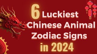 6 Luckiest Chinese Animal Zodiac Signs in 2024 [upl. by Vallo]