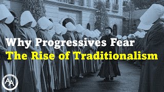 Why Progressives Fear The Rise of Traditionalism [upl. by Baldwin]