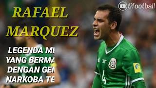 WORLD CUP 2018  RAFAEL MARQUEZ  LEGENDA MEKSIKO YANG BERMASALAH DENGAN GEMBONG NARKOBA TERNAMA [upl. by Anelahs]