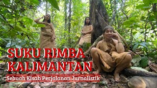 Suku Rimba Terakhir Kalimantan Sebuah Kisah Perjalanan Jurnalistik [upl. by Lemuel]