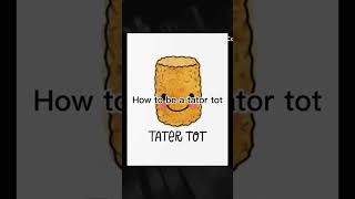 How to be a tator tot howto why food [upl. by Heisel]