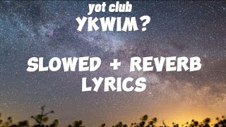 Yot club  YKWIM slowed  reverb lyrics [upl. by Pearse]