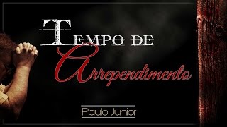 TEMPO DE ARREPENDIMENTO  Paulo Junior [upl. by Oly]