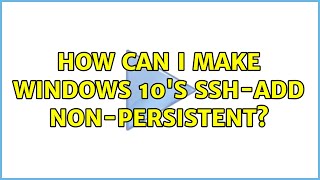 How can I make Windows 10s sshadd nonpersistent [upl. by Allehc]