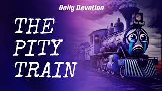 The Pity Train  Devotional Podcast  Episode 1 [upl. by Amr]