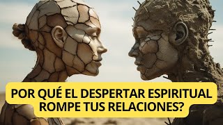 Por qué el despertar espiritual rompe tus relaciones Secretos del Despertar Espiritual [upl. by Aseyt]