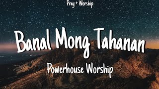 Banal Mong Tahanan  Powerhouse Worship Lyrics [upl. by Eissehc]