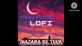 NAZARA KE TEER  SLOW x REVERB  LOFI SONG  VIKRAM SARKAR  DEEP LOFI [upl. by Abbub]