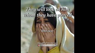 Thought for October 23rd “THEY WILL LOOK ON HIM WHOM THEY HAVE PIERCED” [upl. by Carolus]