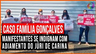 CASO FAMÍLIA GONÇALVES MANIFESTANTES SE INDIGNAM COM ADIAMENTO DO JÚRI DE CARINA [upl. by Apfel]