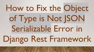 How to Fix the Object of Type is Not JSON Serializable Error in Django Rest Framework [upl. by Bean]