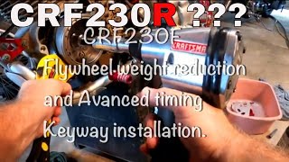 CRF230F to CRF230R Flywheel Lightening Advanced Timing Keyway and ways to Losing 20 pounds [upl. by Fernanda]