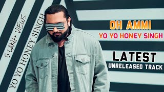 Yo Yo Honey Singh  OH Ammi  Unreleased Song  Latest Punjabi Song  2023 [upl. by Toby587]