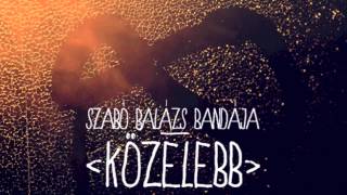 Szabó Balázs Bandája  Közelebb [upl. by Jenkel]