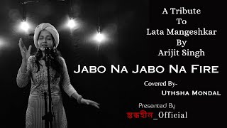 Jabo Na Jabo Na Fire  Tribute to Lata Mangeshkar by Arijit Singh ftUthsha  Female Cover Version [upl. by Compton531]