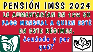 Pensión IMSS Le AUMENTARÍAN en 12 su PAGO MENSUAL a quien esté en este régimen ¿cuándo y por qué [upl. by Eidassac]