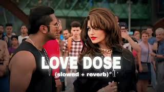 Love Dose Slowed Reverb Yo Yo Honey Singh  Desi Kalakaar [upl. by Aisats]