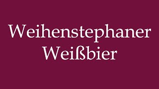 How to Pronounce Weihenstephaner Weißbier Correctly in German [upl. by Franz562]