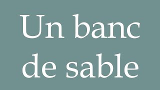 How to Pronounce Un banc de sable A sandbank Correctly in French [upl. by Kesley]