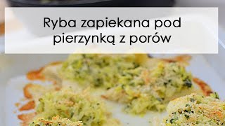 Ryba zapiekana pod pierzynką z porów [upl. by Kcirad]