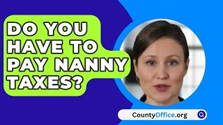 Do You Have To Pay Nanny Taxes  CountyOfficeorg [upl. by Sibylle428]