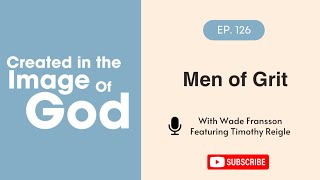 Men of Grit with Timothy Reigle  Created In The Image of God Episode 126 [upl. by Hurd]