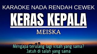 Keras Kepala  Meiska Karaoke Lower Key Nada Rendah Wanita 3 [upl. by Chaves]