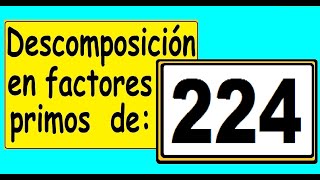 Descomposición en factores primos de 224 Cómo descomponer 224 en factores primos [upl. by Lauter214]