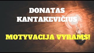 DONATAS KANTAKEVIČIUS  MOTYVACIJA VYRAMS [upl. by Dnalro]