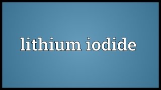 Lithium iodide Meaning [upl. by Mittel729]