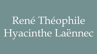 How to Pronounce René Théophile Hyacinthe Laënnec Correctly in French [upl. by Atworth]