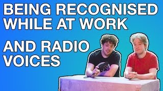 Being Recognised While At Work And Radio Voices [upl. by Francklyn]