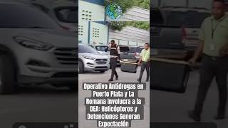 Operativo Antidrogas en Puerto Plata y La Romana con Apoyo de la DEA Genera Expectativa [upl. by Nuhs281]