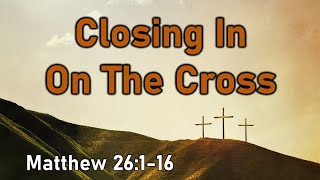 Closing In On The Cross  Matthew 26116 [upl. by Westberg]