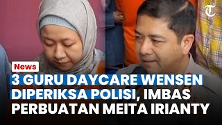 3 Guru Daycare Wensen Diperiksa Polisi Imbas Perbuatan Meita Irianty [upl. by Asiuol]