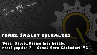 Temel İmalat İşlemleri  Devir Sayısı Hesaplamaları  Soru Çözümleri 2 [upl. by Trammel782]