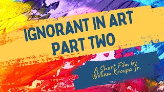 IGNORANT IN ART  PART TWO Short Film [upl. by Anaderol]