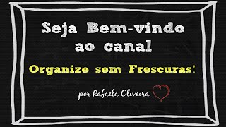 Seja bem vindo ao canal Organize sem Frescuras  apresentação [upl. by Unni]