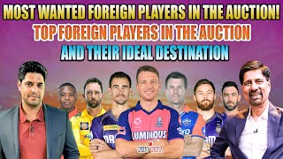 MOST WANTED FOREIGN PLAYERS IN THE AUCTION  TOP FOREIGN PLAYERS AND THEIR IDEAL DESTINATION [upl. by Chemash]